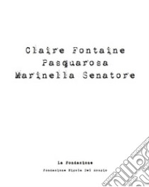 Claire Fontaine, Pasquarosa, Mariella Senatore. Catalogo della mostra. Ediz. illustrata libro di Fondazione Nicola Del Roscio (cur.)