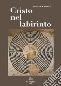 Cristo nel labirinto. Ediz. speciale libro di Manchia Gianfranco