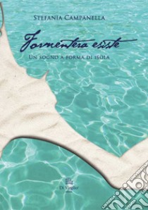 Formentera esiste. Un sogno a forma di isola libro di Campanella Stefania