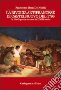 La rivolta antifrancese di Castelnuovo nel 1796. La Garfagnana estense del XVIII secolo libro di Boni De Nobili Francesco