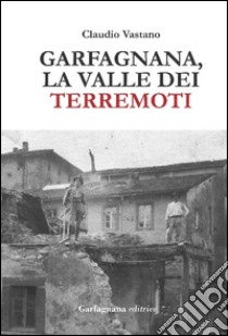 Garfagnana. La valle dei terremoti libro di Vastano Claudio