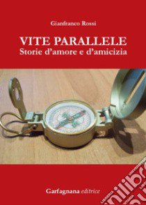 Vite parallele. Storie d'amore d'amicizia libro di Rossi Gianfranco