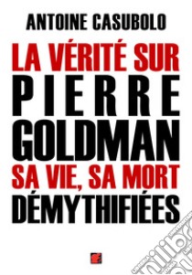 La vérité sur Pierre Goldman sa vie, sa mort démythifiées libro di Casubolo Antoine