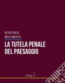 La tutela penale del paesaggio libro di Errede Pietro; Miccolis Nicola