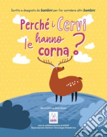 Perché i cervi hanno le corna ? libro di Associazione Genitori Oncologia Pediatrica (cur.)