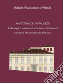 Anatomia di un palazzo. La famiglia Franciosoni, la fabbrica, gli affreschi. Il restauro del ciclo pittorico del salone libro di Guerra Vincenzo