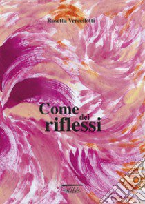 Come dei riflessi. Ediz. illustrata libro di Vercellotti Rosetta; Aloi D. (cur.)