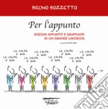 Per l'appunto. Disegni appuntiti e graffianti di un grande umorista. Ediz. illustrata libro di Bozzetto Bruno; Aloi D. (cur.)