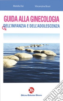 Guida alla ginecologia dell'infanzia e dell'adolescenza libro di Dei Metella; Bruni Vincenza