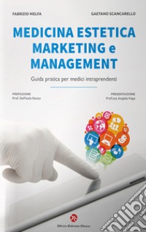 Medicina estetica, marketing e management. Guida pratica per medici intraprendenti libro di Melfa Fabrizio; Scancarello Gaetano