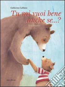 Tu mi vuoi bene anche se...? Ediz. illustrata libro di Leblanc Catherine; Tharlet Éve