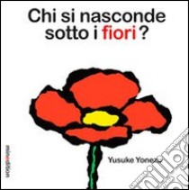 Chi si nasconde sotto i fiori? Ediz. illustrata libro di Yonezu Yusuke