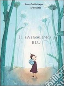 Il sassolino blu. Ediz. illustrata libro di Balpe Anne-Gaëlle