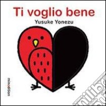 Ti voglio bene. Ediz. illustrata libro di Yonezu Yusuke