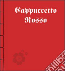 Cappuccetto Rosso. Ediz. illustrata libro