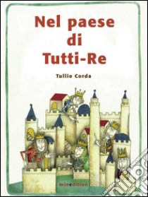 Nel paese di tutti-Re. Ediz. illustrata libro di Corda Tullio