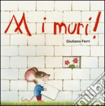 Abbasso i muri! Ediz. illustrata libro di Ferri Giuliano