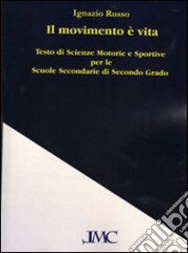 Il movimento è vita. Testo di scienze motorie e sportive. Per le Scuole superiori. Con e-book. Con espansione online libro di Russo Ignazio