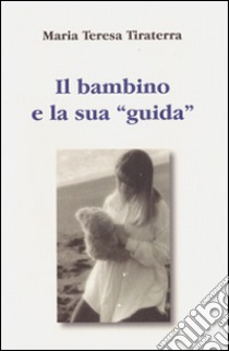 Il bambino e la sua «guida» libro di Tiraterra M. Teresa