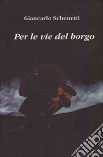 Per le vie del borgo libro di Schenetti Giancarlo