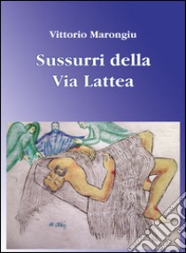 Sussurri dalla via Lattea libro di Marongiu Vittorio