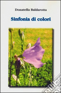 Sinfonia di colori libro di Baldarotta Donatella