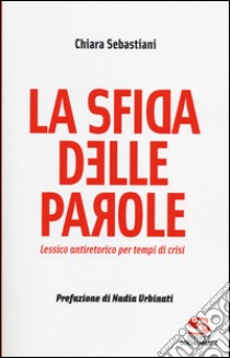 La sfida delle parole. Lessico antiretorico per tempi di crisi libro di Sebastiani Chiara