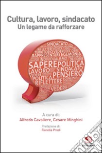 Cultura, lavoro, sindacato. Un legame da rafforzare libro di Minghini C. (cur.); Cavaliere A. (cur.)