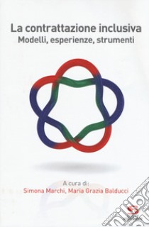 La contrattazione inclusiva. Modelli, esperienze, strumenti libro di Marchi S. (cur.); Balducci M. G. (cur.)