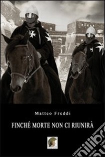 Finché morte non ci riunirà libro di Freddi Matteo