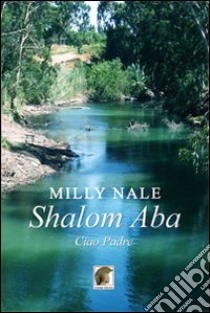 Shalom Aba. Ciao padre libro di Nale Milly