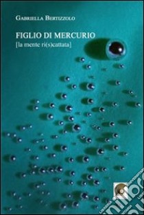 Figlio di Mercurio [la mente ri(s)cattata] libro di Bertizzolo Gabriella