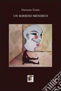 Un sorriso mendico libro di Vanni Giovanni