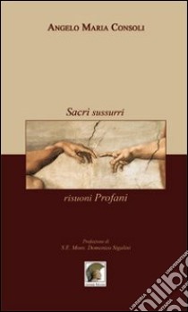 Sacri sussurri, risuoni profani libro di Consoli Angelo Maria