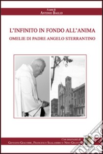 L'infinito in fondo all'anima. Omelie di padre Angelo Sterrantino libro di Baglio A. (cur.)