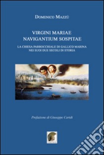 Virgini Mariae navigantium sospitae. La chiesa parrocchiale di Gallico marina nei suoi due secoli di storia libro di Mazzù Domenico