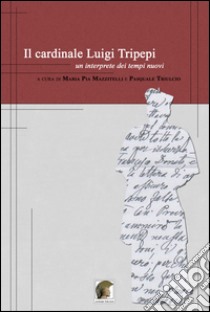 Il cardinale Luigi Tripepi. Un'interprete dei tempi nuovi libro di Mazzitelli M. P. (cur.); Triulcio P. (cur.)