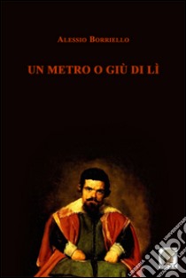 Un metro o giù di lì libro di Borriello Alessio