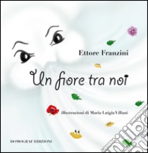 Un fiore tra noi libro di Franzini Ettore