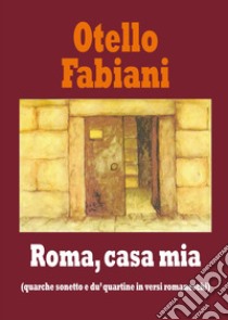 Roma, casa mia (quarche sonetto e du' quartine in versi romaneschi) libro di Fabiani Otello