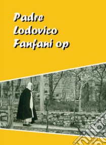 Padre Lodovico Fanfani op libro di Broggi C. (cur.); Szeptycka M. (cur.)