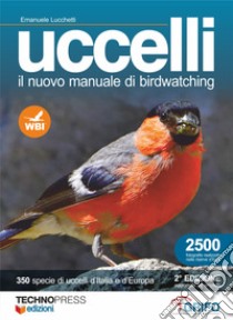 Uccelli. Il nuovo manuale di birdwatching libro di Lucchetti Emanuele