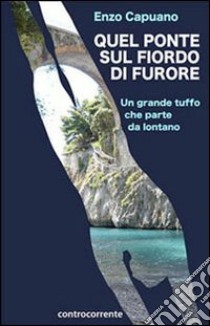 Quel ponte sul fiordo di Furore. Un tuffo che parte da lontano libro di Capuano Enzo