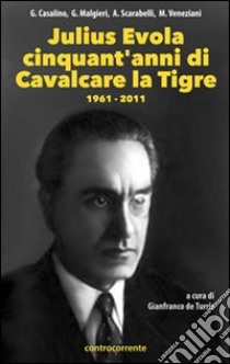 Julius Evola cinquant'anni da «Cavalcare la tigre». 1961-2011 libro di De Turris G. (cur.)