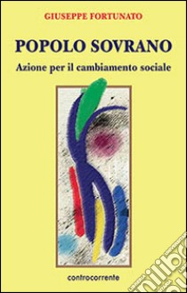 Popolo sovrano. Azione per il cambiamento sociale libro di Fortunato Giuseppe