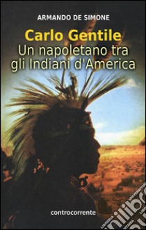 Carlo Gentile. Un napoletano tra gli indiani d'America libro di De Simone Armando; Nardiello V. (cur.)