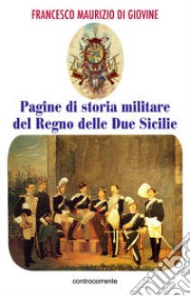 Pagine di storia militare del Regno delle Due Sicilie libro di Di Giovine Francesco Maurizio