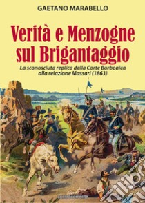 Verità e menzogne sul brigantaggio. La sconosciuta replica della Corte Borbonica alla relazione Massari (1863) libro di Marabello Gaetano