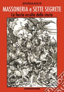 Massoneria e sette segrete. La faccia occulta della storia. Ediz. integrale libro di Epiphanius (cur.)