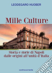 Mille culture. Storia e storie di Napoli dalle origini all'unità d'Italia libro di Huober Leodegaro